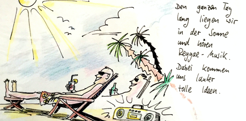 Comic-Zeichnung mit Text "Den ganzen Tag lang liegen wir in der Sonne und hören Reggae-Musik. Dabei kommen uns lauter tolle Ideen."