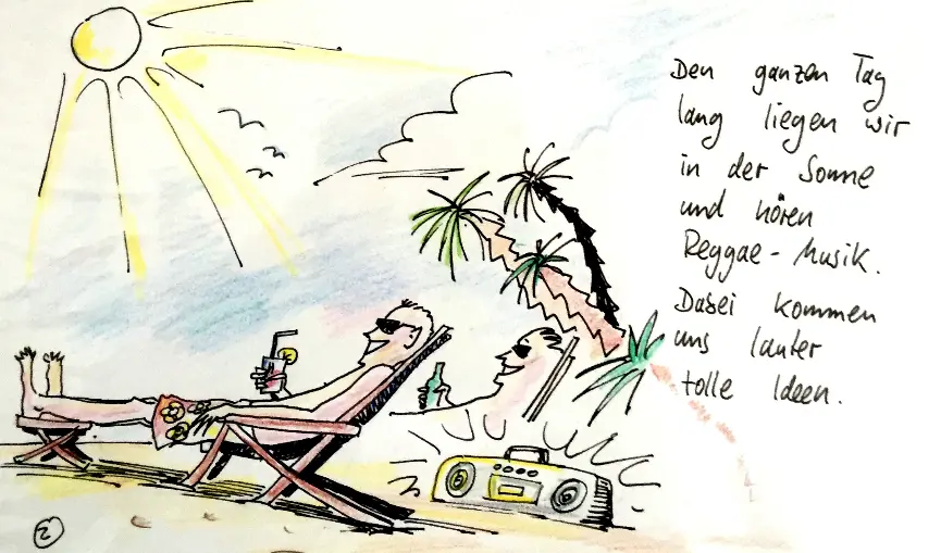 Comic-Zeichnung mit Text "Den ganzen Tag lang liegen wir in der Sonne und hören Reggae-Musik. Dabei kommen uns lauter tolle Ideen."