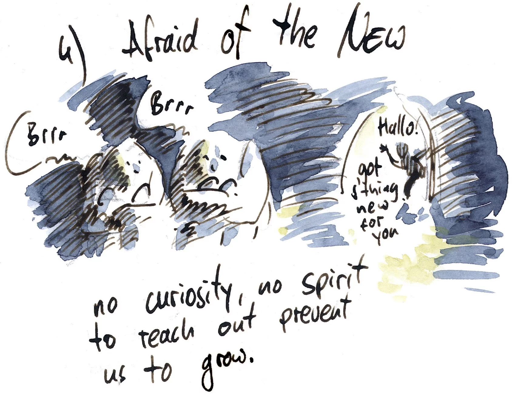 Afraid of the New - no curiosity, no spirit to teach out prevent us to grow